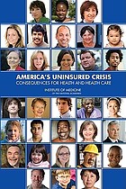 America's Uninsured Crisis : Consequences for Health and Health Care.