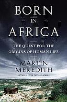 Born in Africa : the quest for the origins of human life