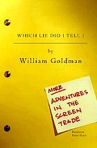 Which lie did I tell? : more adventures in the... by William Goldman