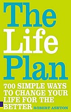 The life plan : 700 simple ways to change your life for the better