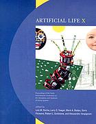 Artificial life X : proceedings of the Tenth International Conference on the Simulation and Synthesis of Living Systems