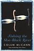 Fishing the sloe-black river por Colum McCann