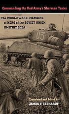 Commanding the Red Army's Sherman tanks : the World War II memoirs of Hero of the Soviet Union, Dmitriy Loza