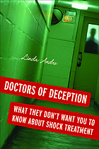 Doctors of deception : what they don't want you to know about shock treatment