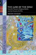 The lure of the edge : scientific passions, religious beliefs, and the pursuit of UFOs