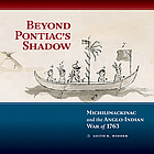 Beyond Pontiac's shadow : Michilimackinac and the Anglo-Indian War of 1763