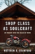 Shop class as soulcraft : an inquiry into the... 著者：  Matthew B Crawford 