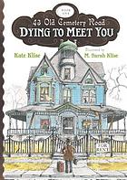 Dying to meet you