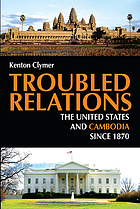 Troubled relations : the United States and Cambodia since 1870