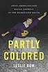 Partly colored : Asian Americans and racial anomaly... by  Leslie Bow 