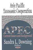 Asia Pacific Economic Cooperation (APEC) : current issues and background