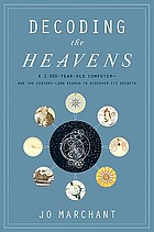 Decoding the heavens : a 2,000-year-old computer-- and the century-long search to discover its secrets