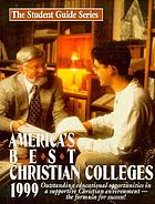 America's best Christian colleges 1999 : outstanding educational opportunities in a supportive Christian environment -- the formula for success!