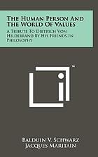 The human person and the world of values; a tribute to Dietrich Von Hildebrand by his friends in philosophy.