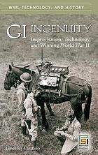 GI ingenuity : improvisation, technology, and winning World War II
