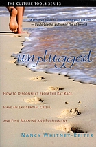 Unplugged : how to disconnect from the rat race, have an existential crisis, and find meaning and fulfillment