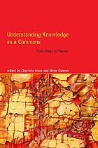 Understanding knowledge as a commons : from theory to practice