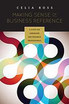 Making sense of business reference : a guide for librarians and research professionals