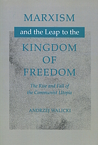 Marxism and the leap to the kingdom of freedom : the rise and fall of the Communist utopia