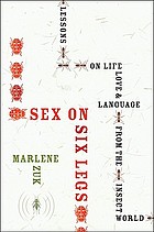 Sex on six legs : lessons on life, love, and language from the insect world
