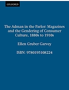 The adman in the parlor : magazines and the gendering of consumer culture, 1880s to 1910s