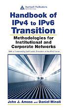 Handbook of IPv4 to IPv6 transition : methodologies for institutional and corporate networks