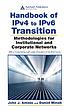 Handbook of IPv4 to IPv6 transition : methodologies for institutional and corporate networks