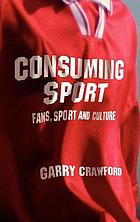 Consuming sport : fans, sport and culture