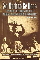 So much to be done : women settlers on the mining and ranching frontier