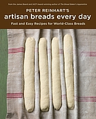 Peter Reinhart's artisan breads every day : fast and easy recipes for world-class breads