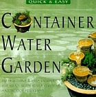 Quick & easy container water gardens : simple-to-make water features and fountains for indoor and outdoor gardens