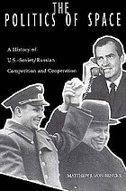 The politics of space : a history of U.S.-Soviet/Russian competition and cooperation in space