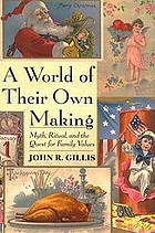 A world of their own making : myth, ritual, and the quest for family values