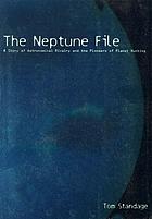 The Neptune file : a story of astronomical rivalry and the pioneers of planet hunting