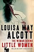Louisa May Alcott : the woman behind Little women