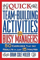 Quick team-building activities for busy managers : 50 exercises that get results in just 15 minutes