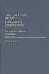 The politics of an emerging profession : the American... por Wayne A Wiegand
