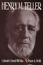 Henry M. Teller : Colorado's Grand Old Man