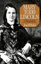 Mary Todd Lincoln : a biography
