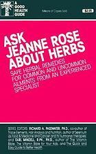 Ask Jeanne Rose about herbs : safe herbal remedies for common and uncommon ailments from an experienced specialist.