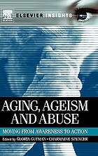 Aging, Ageism and Abuse: Moving from Awareness to Action cover image