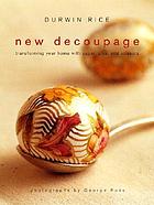 New decoupage : transforming your home with paper, glue, and scissors
