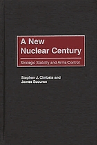 A new nuclear century : strategic stability and arms control