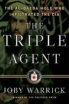 The triple agent : the al-Qaeda mole who infiltrated the CIA