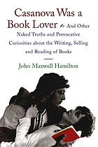 Casanova was a book lover : and other naked truths and provocative curiosities about the writing, selling, and reading of books