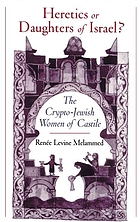 Heretics or daughters of Israel? : the crypto-Jewish women of Castile
