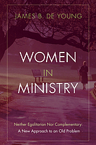 Women in ministry : neither egalitarian nor complementary : a new approach to an old problem