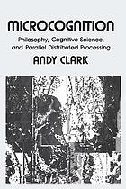 Microcognition : philosophy, cognitive science, and parallel distributed processing