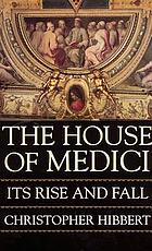 The House of Medici, its rise and fall