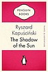 The shadow of the sun : my African life. 著者： Ryszard Kapuściński